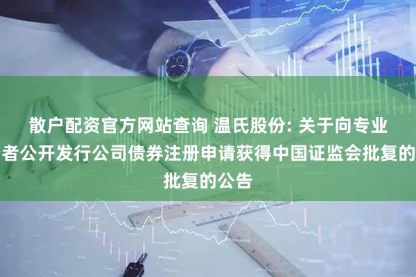 散户配资官方网站查询 温氏股份: 关于向专业投资者公开发行公司债券注册申请获得中国证监会批复的公告